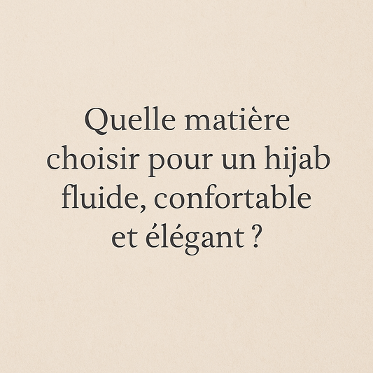 Quelle matière choisir pour un hijab fluide, confortable et élégant ?