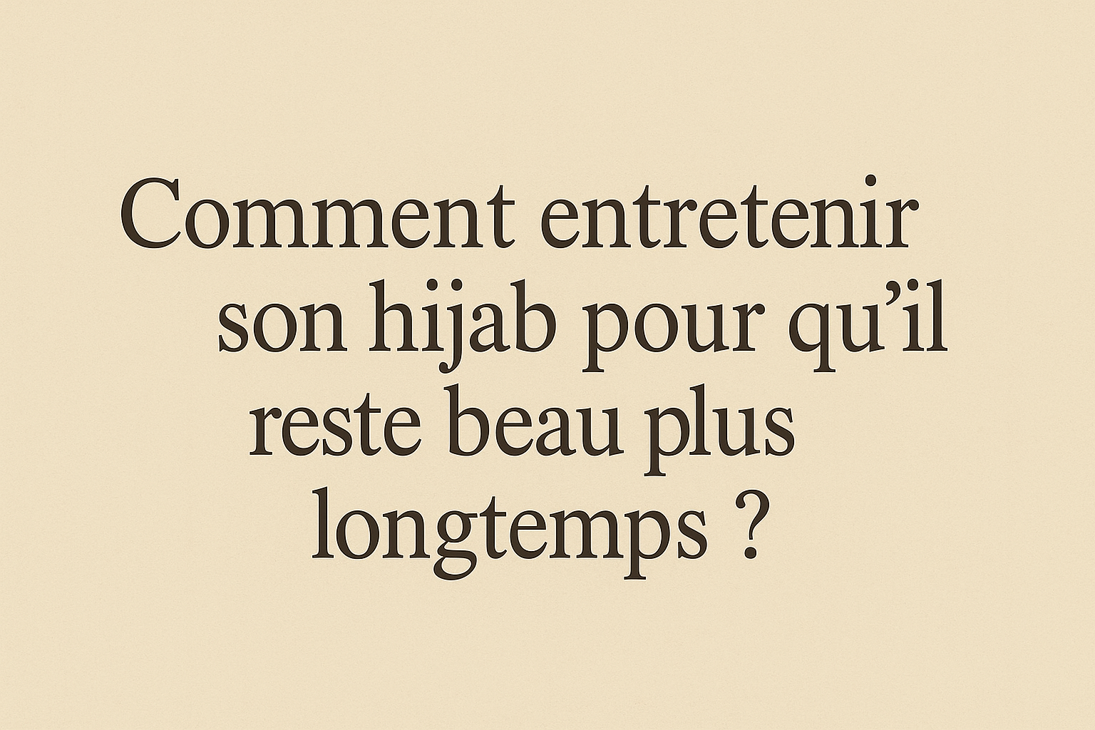 Comment entretenir son hijab pour qu’il reste beau plus longtemps ?